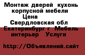 Монтаж дверей, кухонь, корпусной мебели › Цена ­ 2 500 - Свердловская обл., Екатеринбург г. Мебель, интерьер » Услуги   